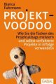 Projekt-Voodoo. Wie Sie die Tücken des Projektalltags meistern ...