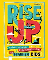 Rise up - Außergewöhnliche Lebensgeschichten von starken Kids